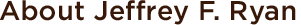 About Jeffrey F. Ryan